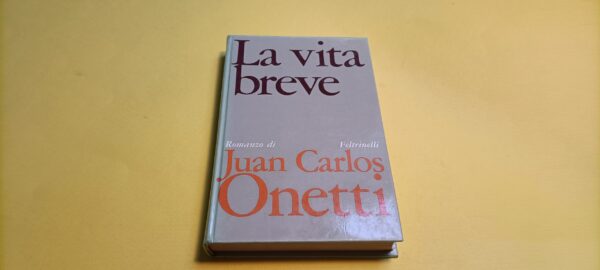 Juan Carlos Onetti, La vita breve, Feltrinelli - 1^ ed. 1970