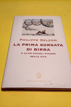 Delerm, La prima sorsata di birra e altri piccoli piaceri della vita - 1^ ed. Frassinelli 1998