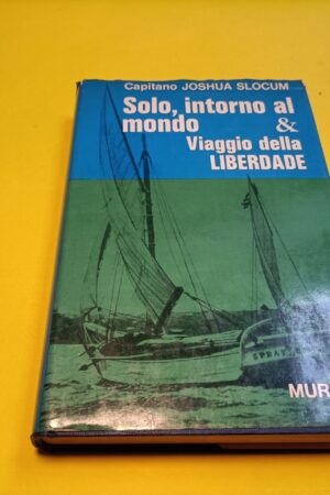 Cap. Joshua Slocum, Solo, intorno al mondo & Viaggio della Libertade, Mursia 1^ ed. 1969