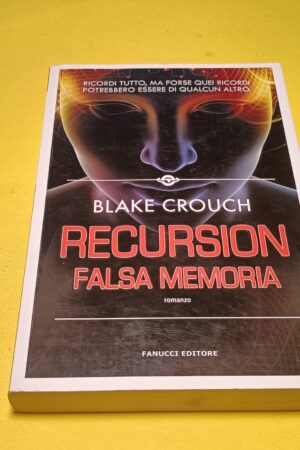 Blake Crouch, Recursion - Falsa memoria, Fanucci - 1^ ed. 2020