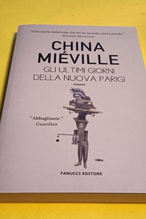 China Miéville, Gli ultimi giorni della nuova Parigi, Fanucci - 1^ ed. 2020