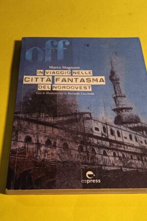 Marco Magnone, In viaggio nelle città fantasma del Nordovest, Express Edizioni