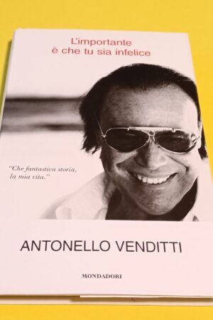 Antonello Venditti, L'importante è che tu sia infelice, Mondadori - 1^ ed. 2009