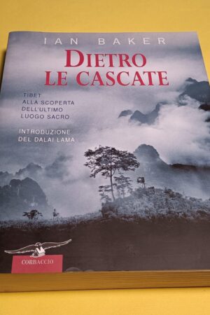 Ian Baker, Dietro le cascate, Corbaccio - 1^ ed. 2006