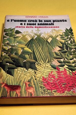 Edward Hyams, E l'uomo creò le sue piante e i suoi animali, Mondadori 1^ ed 1973