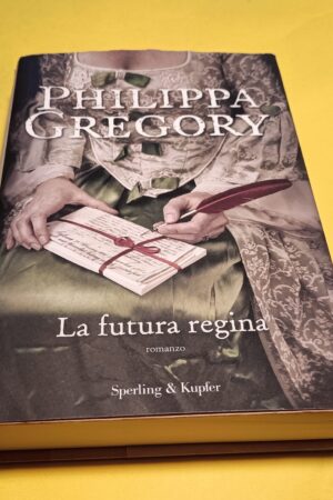 Philippa Gregory, La futura regina, Sperling & Kupfer - 1^ ed. 2012