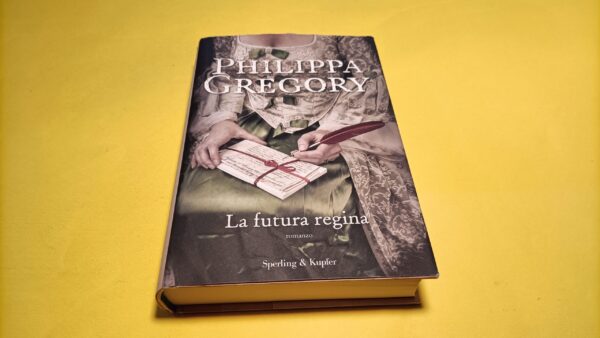 Philippa Gregory, La futura regina, Sperling & Kupfer - 1^ ed. 2012