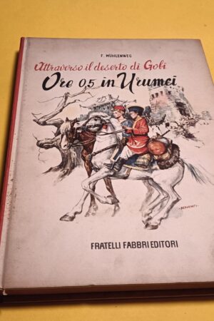 F. Muhlenweg, Attraverso il desrto di Gobi - Ore 0,5 in Urumci, Fabbri Editori