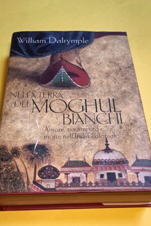 W. Dalrymple, Nella terra dei Moghul bianchi, Rizzoli - 1^ ed. 2002