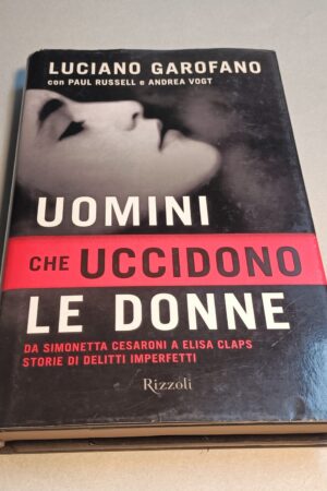 Luciano Garofano, Uomini che uccidono le donne, Rizzoli 1a edizione 2011