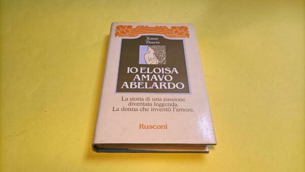 Jeanne Bourin, Io Eloisa amavo Abelardo, Rusconi - 1^ ed. 1982