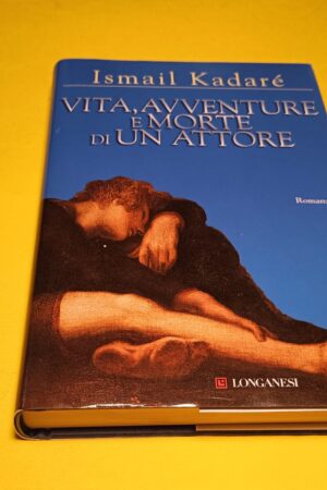 Ismail Kadaré, Vita, avventure e morte di un attore, Longanesi - 1^ ed. 2006