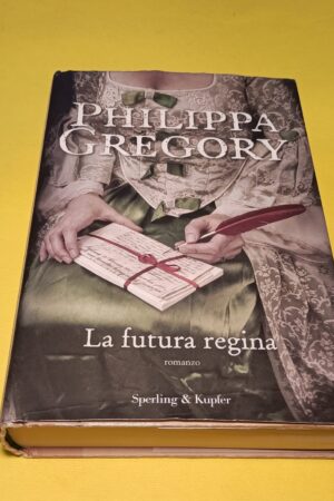 Philippa Gregory, La futura regina, Sperling & Kupfer - 1^ ed. 2012