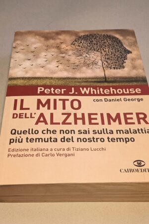 Peter J. Whitehouse, Il mito dell'Alzheimer, Cairo Editore 1a edizione 2011