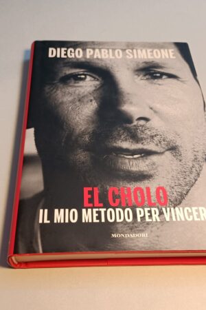 Diego Pablo Simeone, El Cholo il mio metodo per vincere, Mondadori 1a ed. 2014