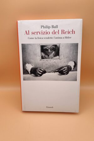 P. Ball, Al servizio del Terzo Reich - Come la fisica vendette l'anima a Hitler