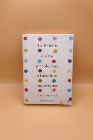 Haim Shapira, La felicità e altre piccole cose di assoluta importanza, Sperling & Kupfer 1a ed. 2014