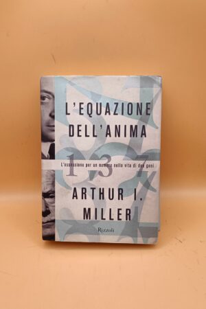 Arthur I. Miller, L'equazione dell'anima, Rizzoli 1a ed. 2009